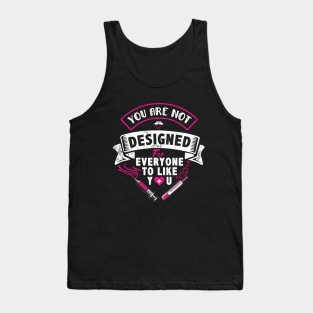 you are not designed for everyone to like you Tank Top